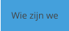 Wie zijn we